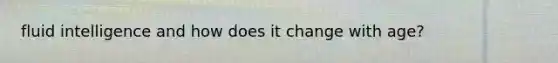 fluid intelligence and how does it change with age?
