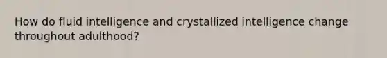 How do fluid intelligence and crystallized intelligence change throughout adulthood?