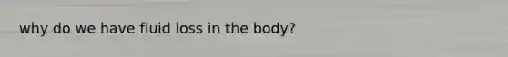 why do we have fluid loss in the body?