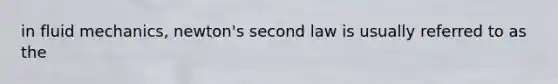 in fluid mechanics, newton's second law is usually referred to as the