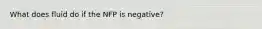 What does fluid do if the NFP is negative?