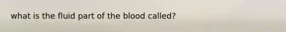 what is the fluid part of the blood called?