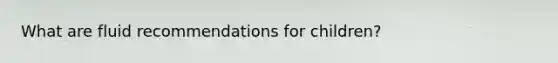 What are fluid recommendations for children?