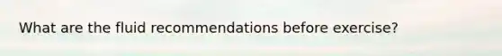 What are the fluid recommendations before exercise?