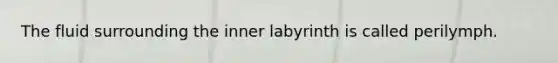 The fluid surrounding the inner labyrinth is called perilymph.