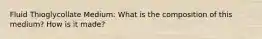 Fluid Thioglycollate Medium: What is the composition of this medium? How is it made?