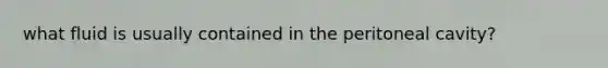 what fluid is usually contained in the peritoneal cavity?