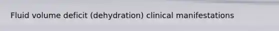 Fluid volume deficit (dehydration) clinical manifestations