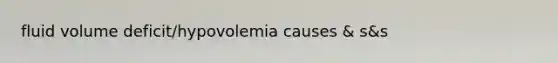 fluid volume deficit/hypovolemia causes & s&s