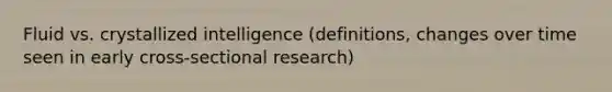 Fluid vs. crystallized intelligence (definitions, changes over time seen in early cross-sectional research)