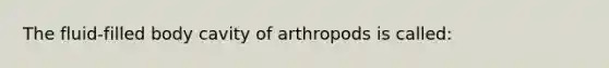 The fluid-filled body cavity of arthropods is called: