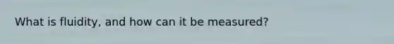 What is fluidity, and how can it be measured?