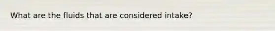 What are the fluids that are considered intake?
