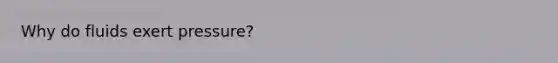 Why do fluids exert pressure?