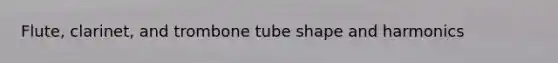 Flute, clarinet, and trombone tube shape and harmonics