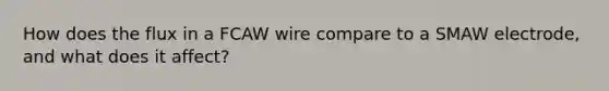 How does the flux in a FCAW wire compare to a SMAW electrode, and what does it affect?