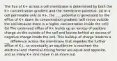 The flux of K+ across a cell membrane is determined by both the K+ concentration gradient and the membrane potential. (a) In a cell permeable only to K+, the ___ potential is generated by the efflux of K+ down its concentration gradient (will move outside the cell because there is a higher concentration inside the cell) (b) The continued efflux of K+ builds up an excess of positive charge on the outside of the cell and leaves behind an excess of negative charge inside the cell. This buildup of charge leads to a ___ difference across the membrane that impedes the further efflux of K+, so eventually an equilibrium is reached: the electrical and chemical driving forces are equal and opposite, and as many K+ ions move in as move out.