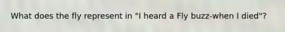 What does the fly represent in "I heard a Fly buzz-when I died"?