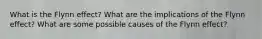 What is the Flynn effect? What are the implications of the Flynn effect? What are some possible causes of the Flynn effect?
