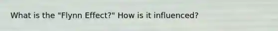 What is the "Flynn Effect?" How is it influenced?