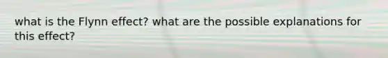 what is the Flynn effect? what are the possible explanations for this effect?