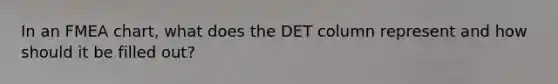 In an FMEA chart, what does the DET column represent and how should it be filled out?