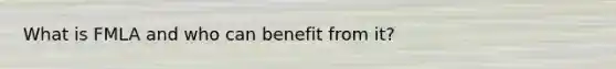 What is FMLA and who can benefit from it?