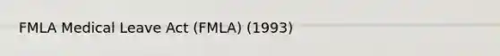 FMLA Medical Leave Act (FMLA) (1993)