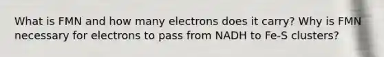 What is FMN and how many electrons does it carry? Why is FMN necessary for electrons to pass from NADH to Fe-S clusters?