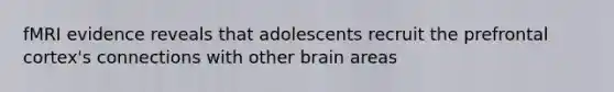 fMRI evidence reveals that adolescents recruit the prefrontal cortex's connections with other brain areas