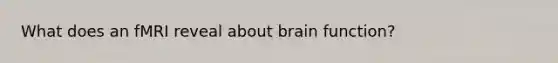 What does an fMRI reveal about brain function?