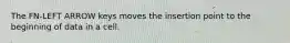 The FN-LEFT ARROW keys moves the insertion point to the beginning of data in a cell.