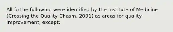 All fo the following were identified by the Institute of Medicine (Crossing the Quality Chasm, 2001( as areas for quality improvement, except: