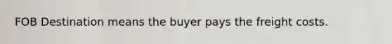 FOB Destination means the buyer pays the freight costs.