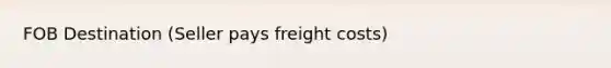 FOB Destination (Seller pays freight costs)