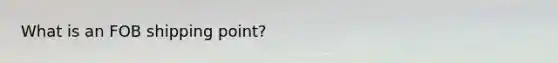 What is an FOB shipping point?
