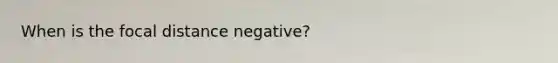 When is the focal distance negative?