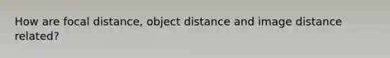 How are focal distance, object distance and image distance related?