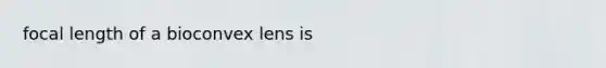 focal length of a bioconvex lens is