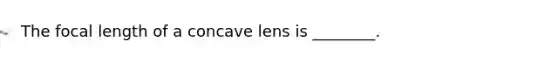 The focal length of a concave lens is ________.