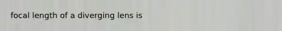 focal length of a diverging lens is