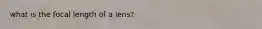 what is the focal length of a lens?