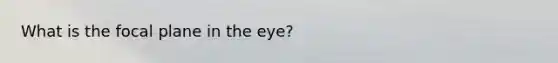 What is the focal plane in the eye?