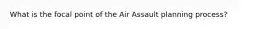 What is the focal point of the Air Assault planning process?