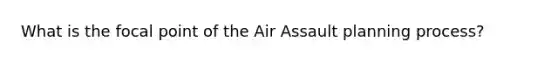 What is the focal point of the Air Assault planning process?