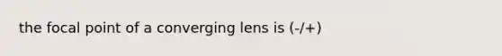 the focal point of a converging lens is (-/+)