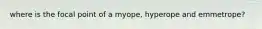 where is the focal point of a myope, hyperope and emmetrope?