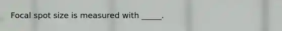 Focal spot size is measured with _____.