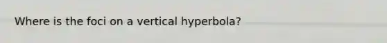 Where is the foci on a vertical hyperbola?