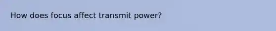 How does focus affect transmit power?